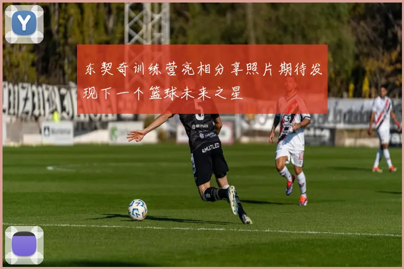 东契奇训练营亮相分享照片期待发现下一个篮球未来之星