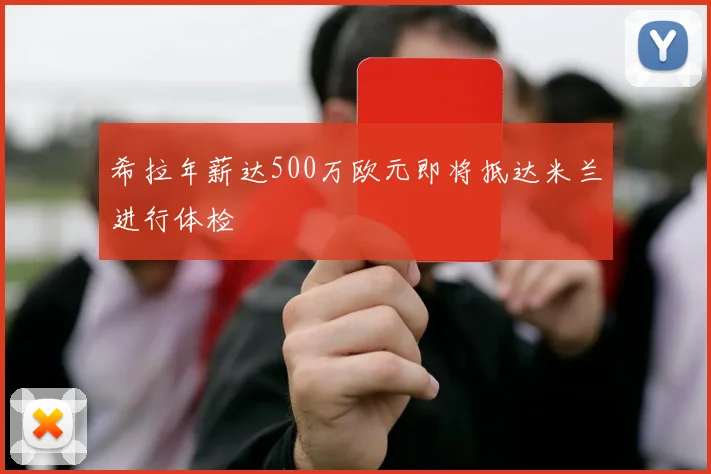 希拉年薪达500万欧元即将抵达米兰进行体检