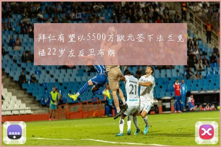 拜仁有望以5500万欧元签下法兰克福22岁左后卫布朗